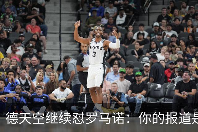 德天空继续怼罗马诺：你的报道是基于概率，不是基于事实