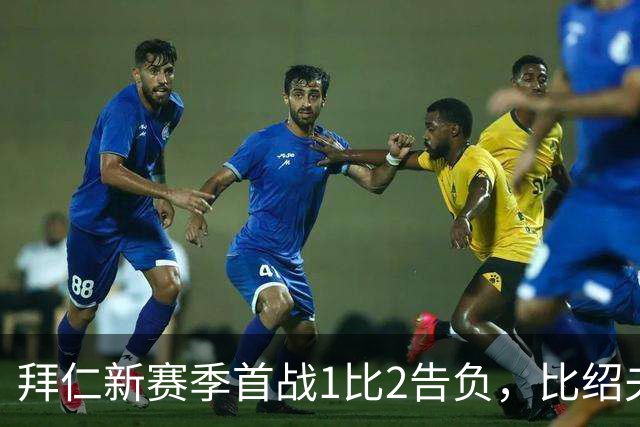 拜仁新赛季首战1比2告负，比绍夫点球扳平：本该赢的