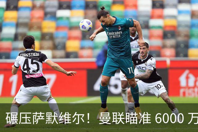 碾压萨默维尔！曼联瞄准 6000 万世界杯巨星！卡里克捡漏封神