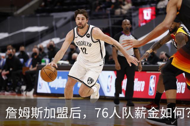 詹姆斯加盟后，76人队薪金如何？2.1亿太豪横，首发五虎1.7亿