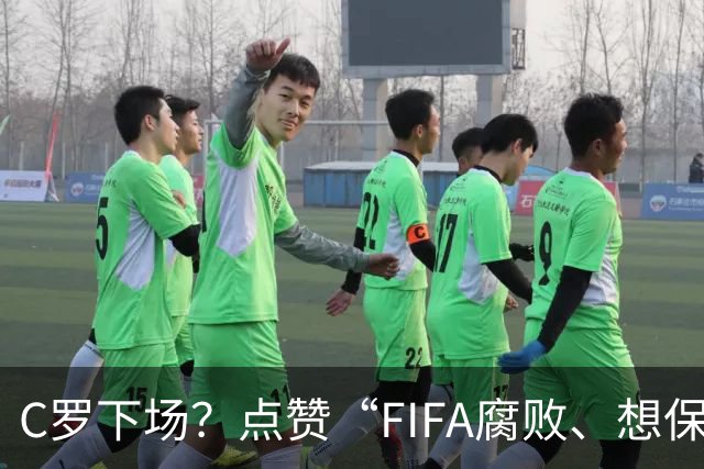 C罗下场？点赞“FIFA腐败、想保送阿根廷”视频